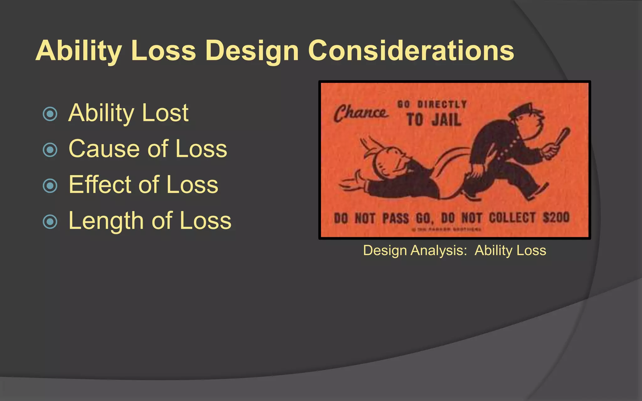 Ability Loss Design Considerations
 Ability Lost
 Cause of Loss
 Effect of Loss
 Length of Loss
Design Analysis: Ability Loss
 