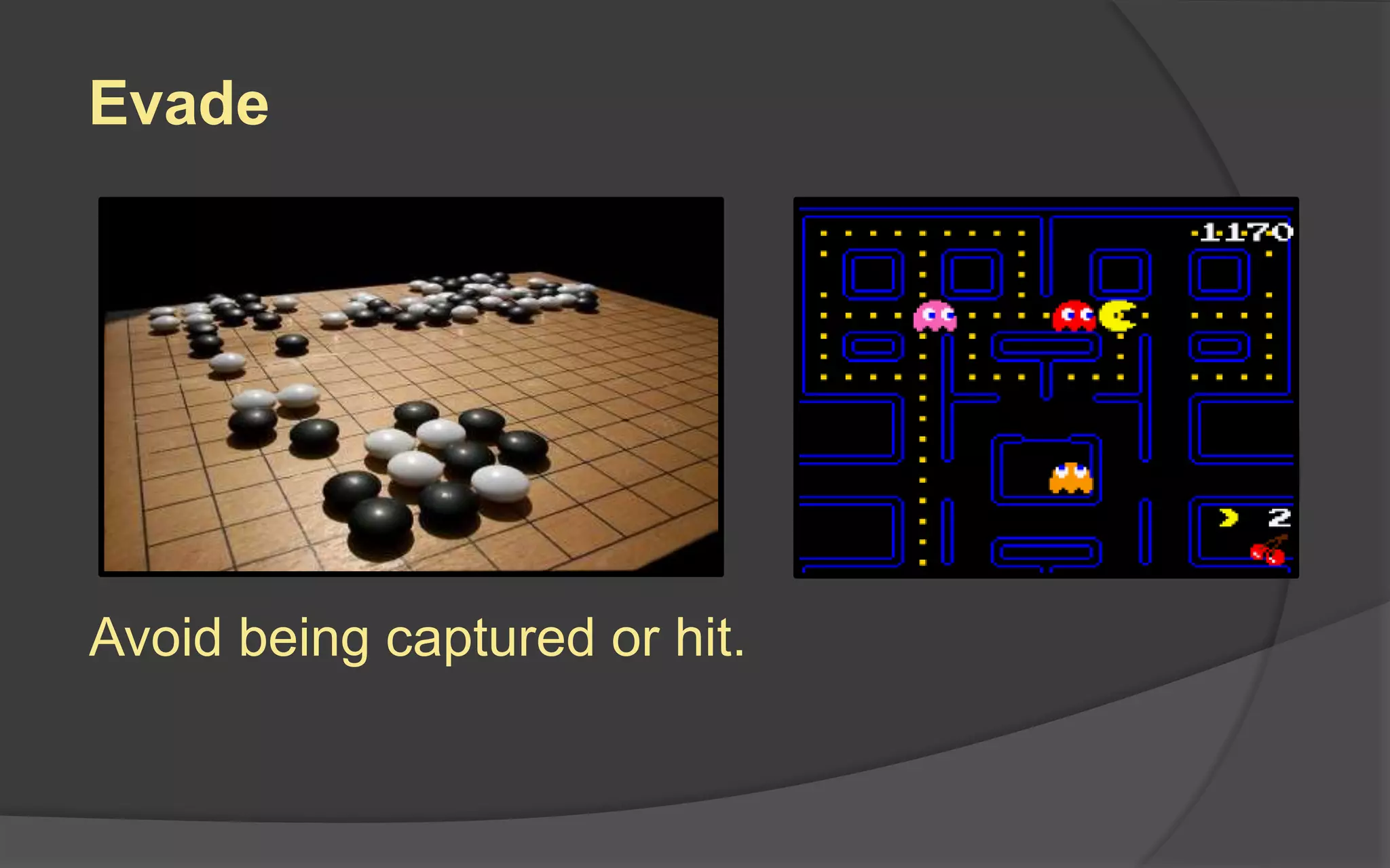 Evade
Avoid being captured or hit.
 