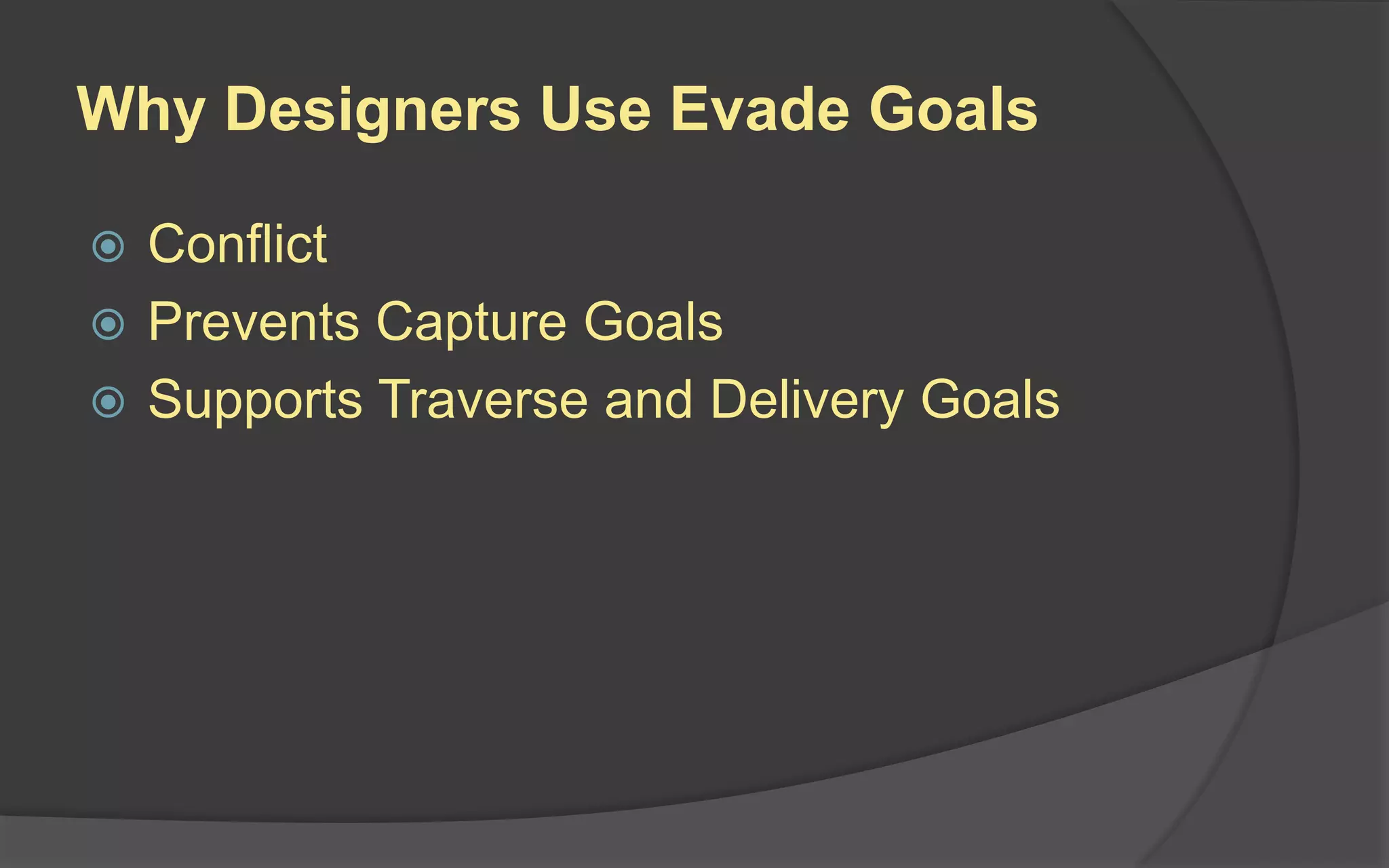 Why Designers Use Evade Goals
 Conflict
 Prevents Capture Goals
 Supports Traverse and Delivery Goals
 