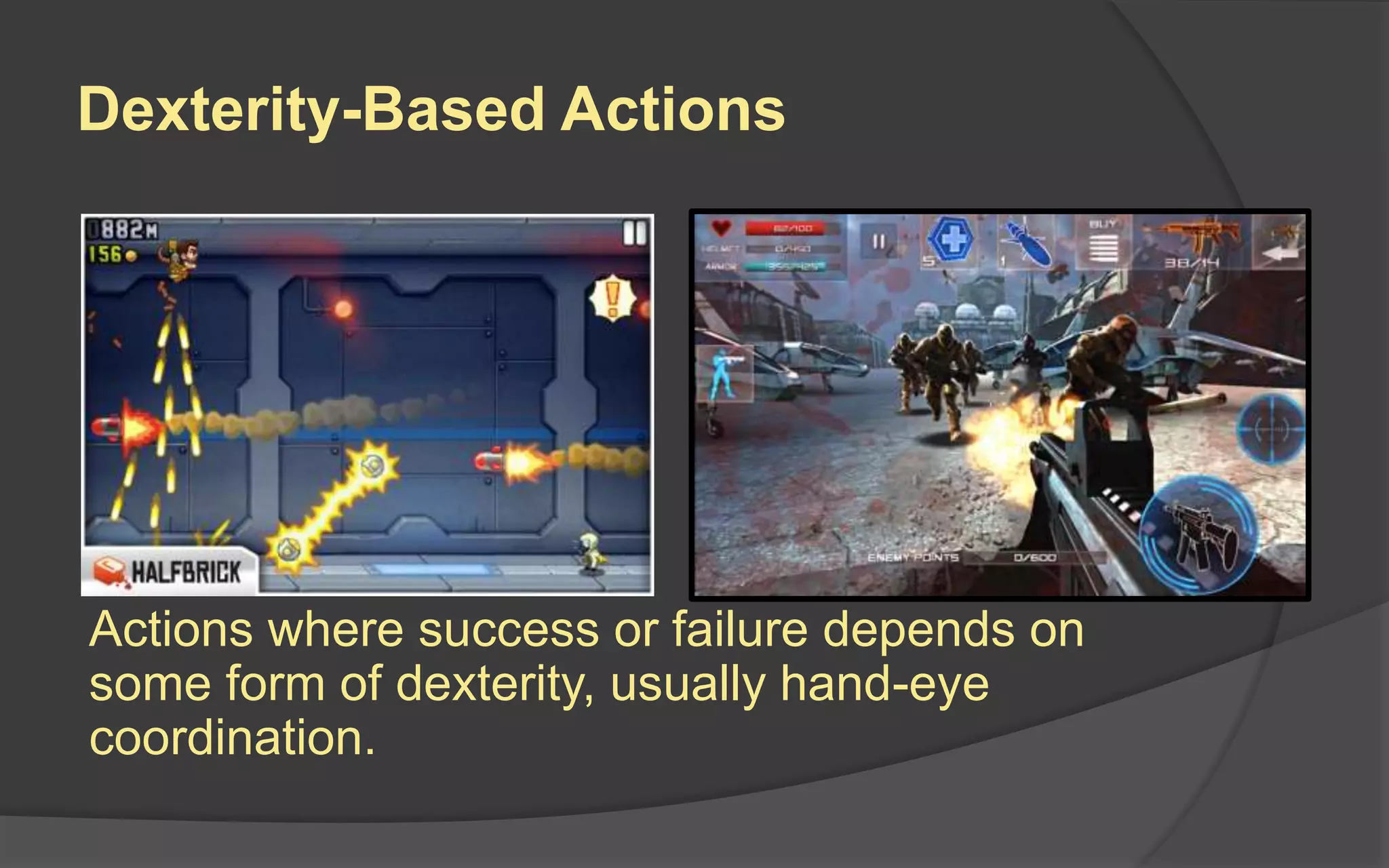 Dexterity-Based Actions
Actions where success or failure depends on
some form of dexterity, usually hand-eye
coordination.
 