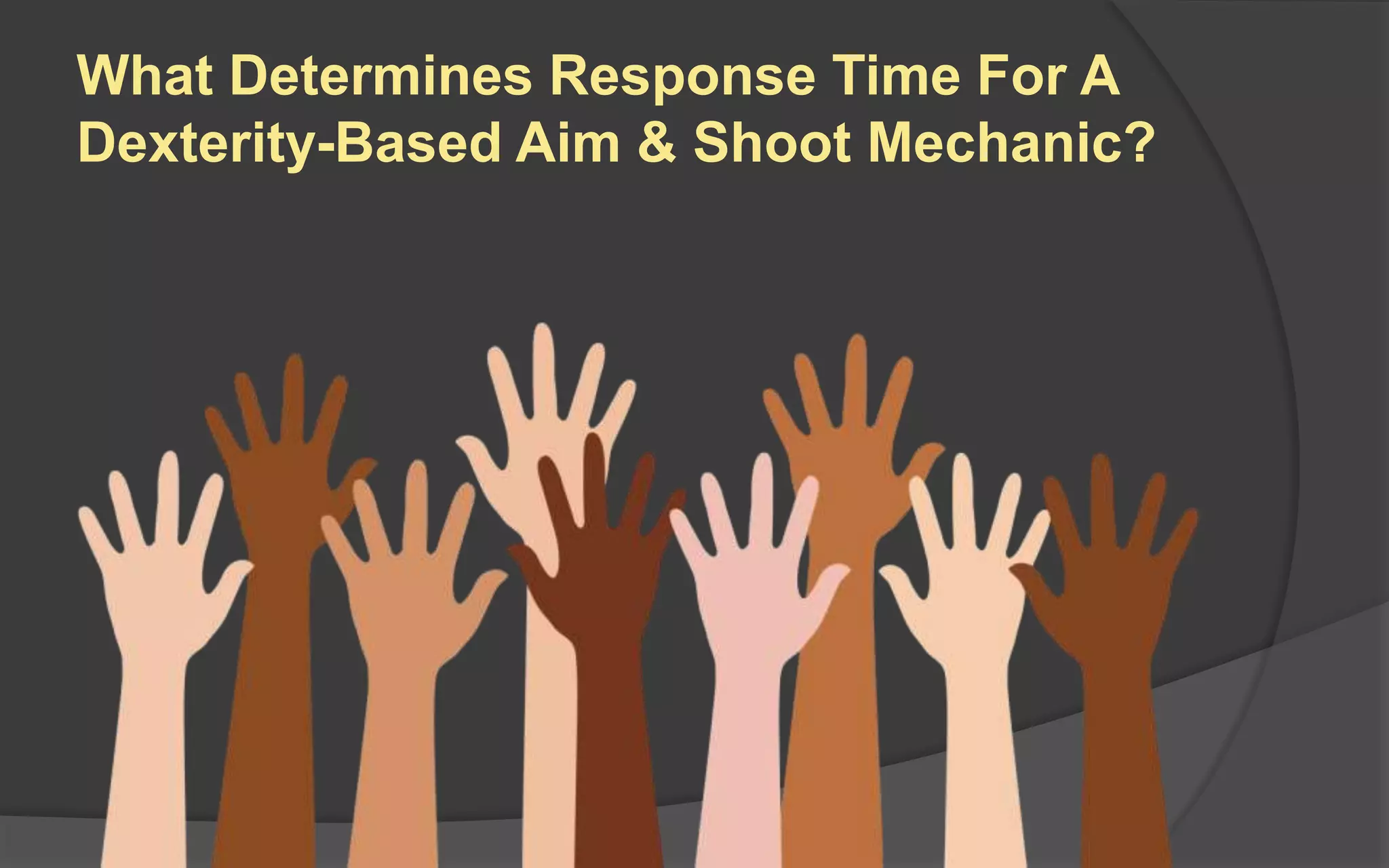 What Determines Response Time For A
Dexterity-Based Aim & Shoot Mechanic?
 