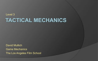 Level 3
David Mullich
Game Mechanics
The Los Angeles Film School
 