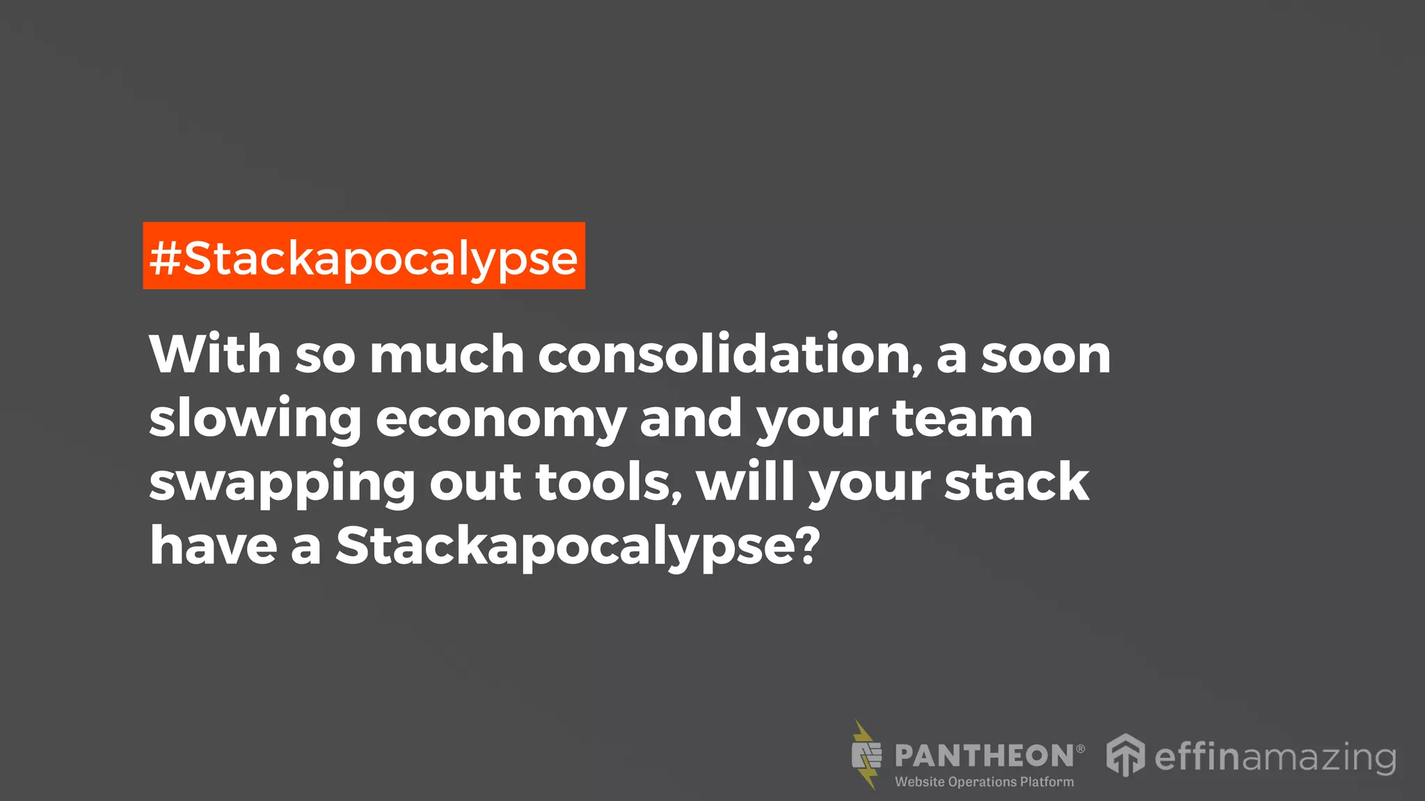 #Stackapocalypse
With so much consolidation, a soon
slowing economy and your team
swapping out tools, will your stack
have a Stackapocalypse?
 