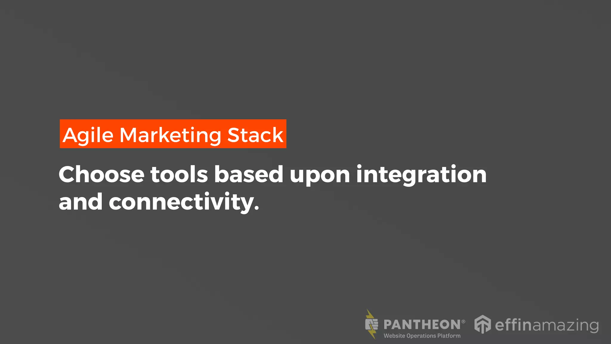 Agile Marketing Stack
Choose tools based upon integration
and connectivity.
 