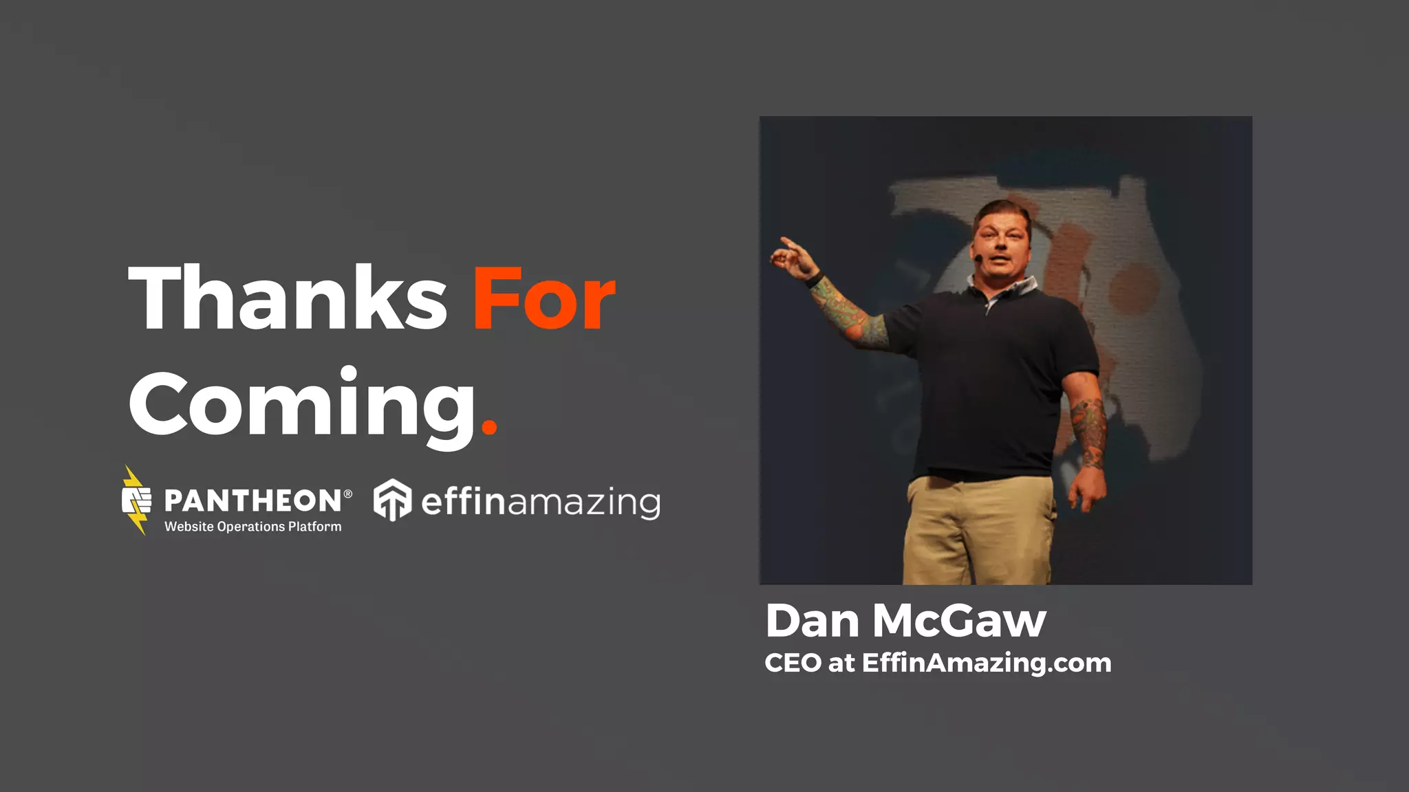 Thanks For
Coming.
Dan McGaw
CEO at EffinAmazing.com
 