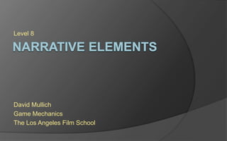 Level 8
David Mullich
Game Mechanics
The Los Angeles Film School
 