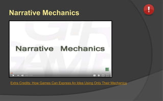 Narrative Mechanics
Extra Credits: How Games Can Express An Idea Using Only Their Mechanics
 