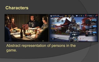 Characters
Abstract representation of persons in the
game.
 