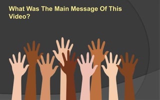What Was The Main Message Of This
Video?
 