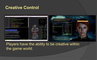 Creative Control
Players have the ability to be creative within
the game world.
 