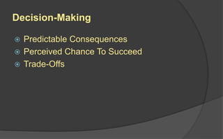 Decision-Making
 Predictable Consequences
 Perceived Chance To Succeed
 Trade-Offs
 