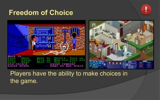 Freedom of Choice
Players have the ability to make choices in
the game.
 