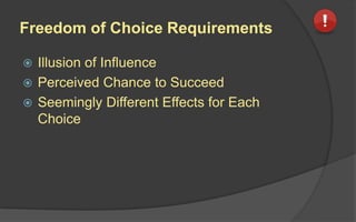 Freedom of Choice Requirements
 Illusion of Influence
 Perceived Chance to Succeed
 Seemingly Different Effects for Each
Choice
 