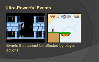 Ultra-Powerful Events
Events that cannot be affected by player
actions.
 