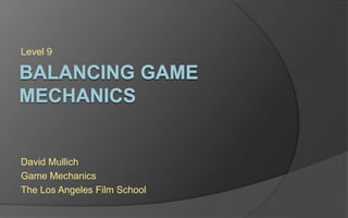 Level 9
David Mullich
Game Mechanics
The Los Angeles Film School
 
