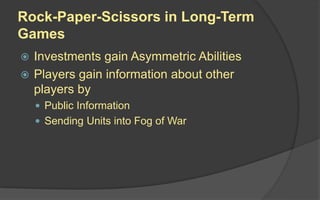 Rock-Paper-Scissors
Sets of three or more actions form cycles where
every action has an advantage over another
action.
 