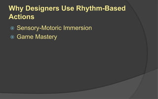 Rhythm-Based Actions
Actions that require players to time their
actions several times in a row.
 