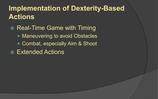 Rhythm-Based Action Design
Considerations
 What is the extended action to be
performed?
 How long should it be performed?
 What feedback is provided to the player?
 What rewards or penalties are associated
with performing the action?
 