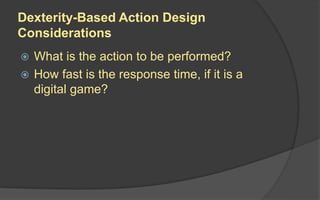 Dexterity-Based Actions
Actions where success or failure depends on
some form of dexterity, usually hand-eye
coordination.
 
