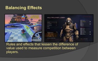 Balancing Effects
Rules and effects that lessen the difference of
value used to measure competition between
players.
 
