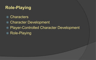 Role-Playing
 Characters
 Character Development
 Player-Controlled Character Development
 Role-Playing
 