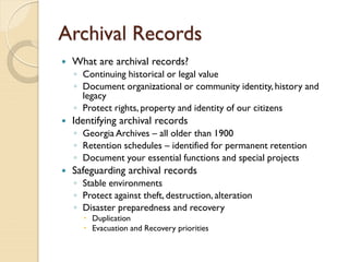 Archival Records
 What are archival records?
◦ Continuing historical or legal value
◦ Document organizational or communit...