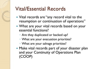 Vital/Essential Records
 Vital records are “any record vital to the
resumption or continuation of operations”
 What are ...