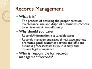 Records Management
 What is it?
◦ The process of ensuring the proper creation,
maintenance, use and disposal of business ...