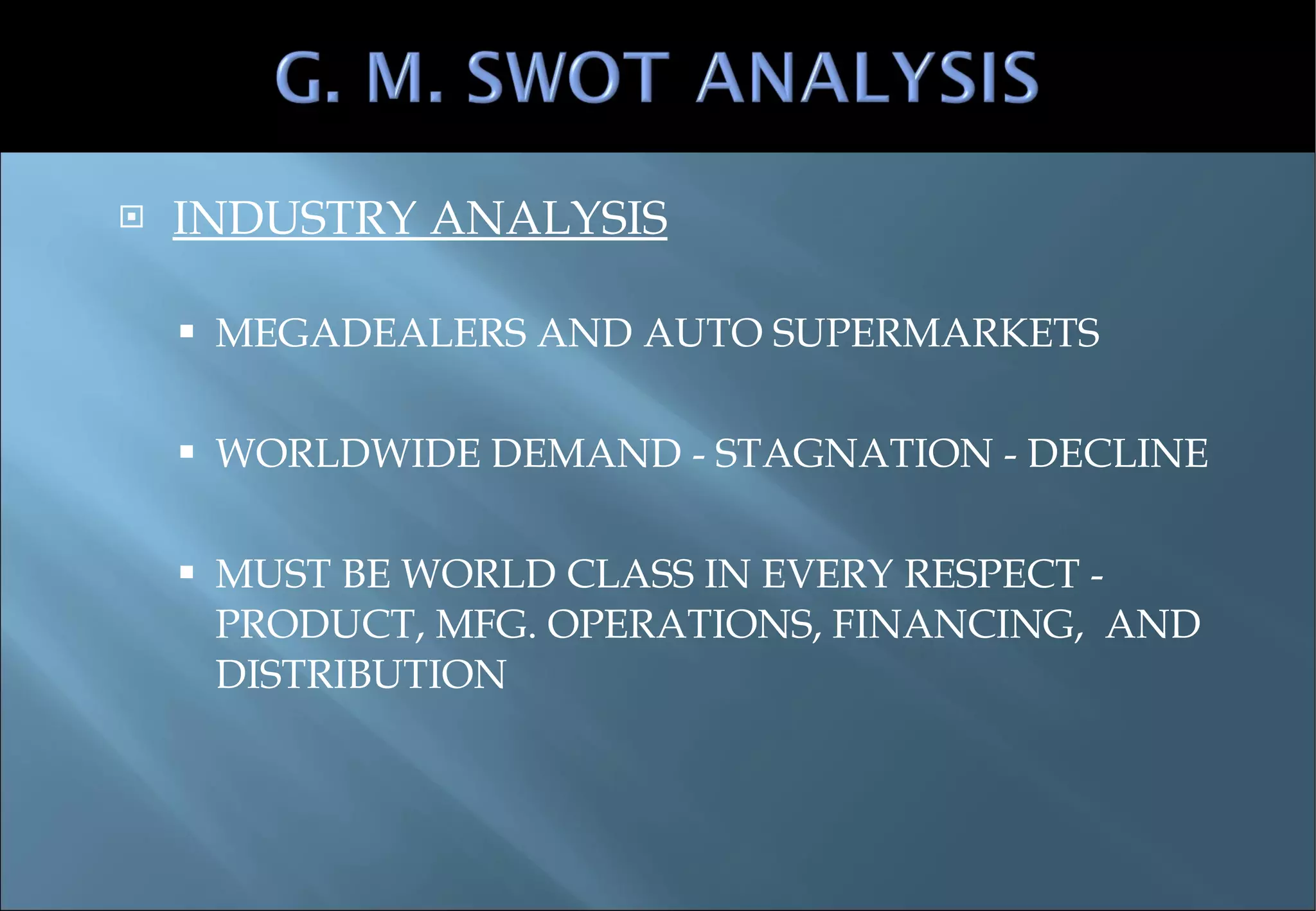 INDUSTRY ANALYSIS MEGADEALERS AND AUTO SUPERMARKETS WORLDWIDE DEMAND - STAGNATION - DECLINE MUST BE WORLD CLASS IN EVERY RESPECT - PRODUCT, MFG. OPERATIONS, FINANCING,  AND DISTRIBUTION 