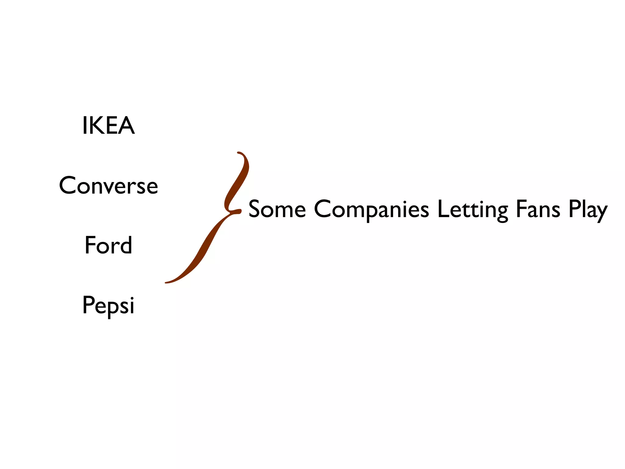 }
 IKEA

Converse
               Some Companies Letting Fans Play
  Ford

 Pepsi
 