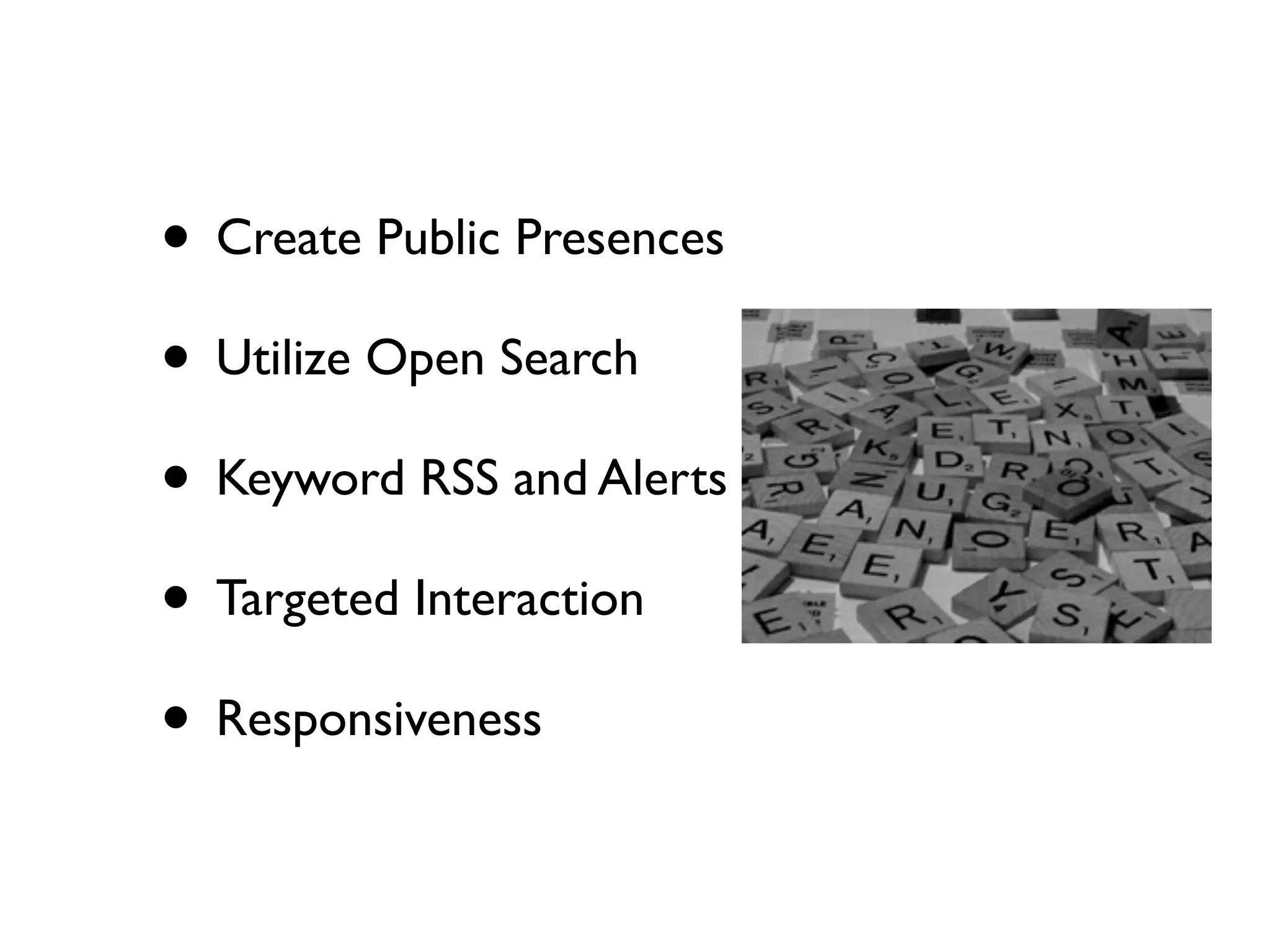 • Create Public Presences
• Utilize Open Search
• Keyword RSS and Alerts
• Targeted Interaction
• Responsiveness
 