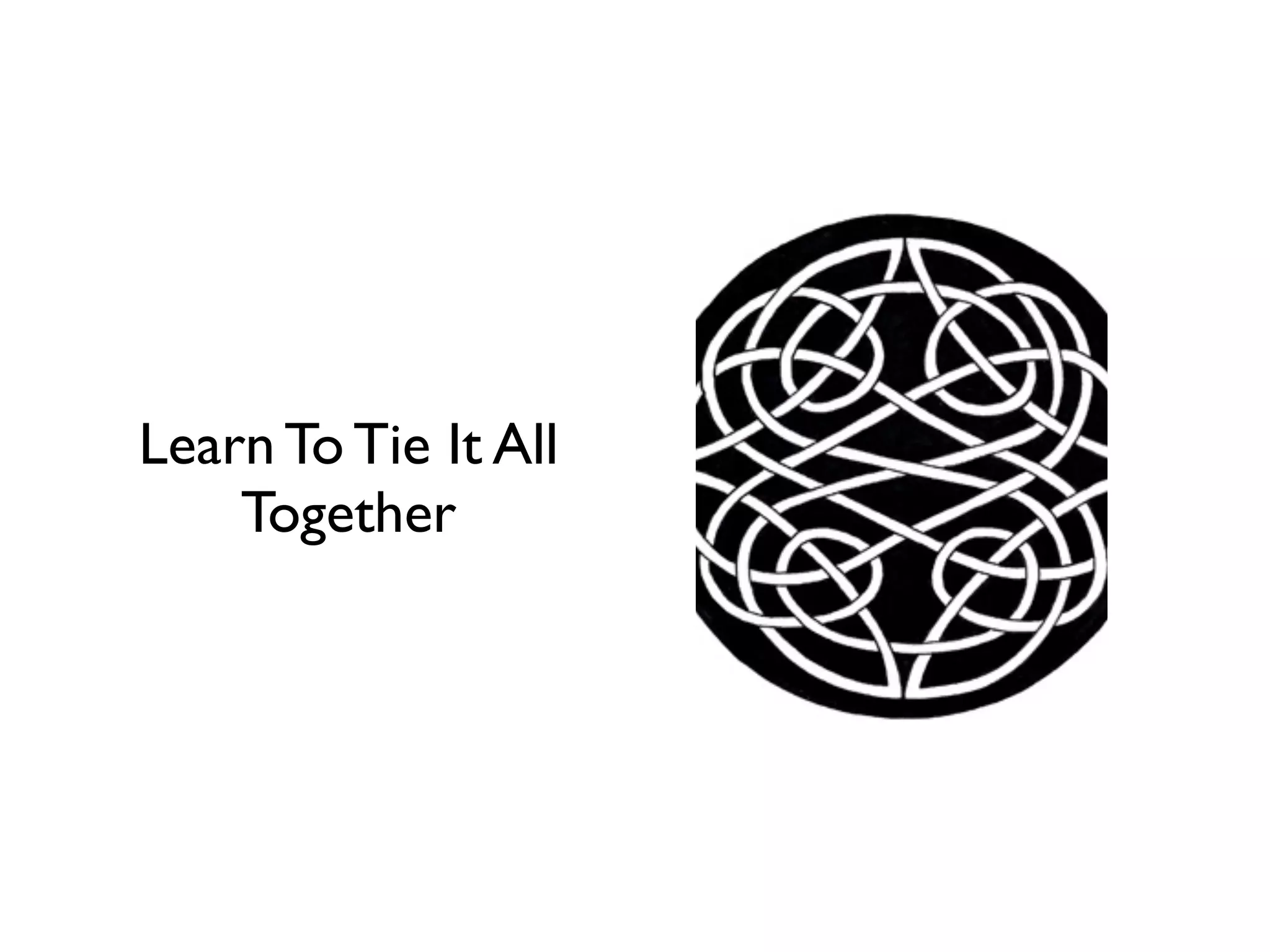 Learn To Tie It All
    Together
 