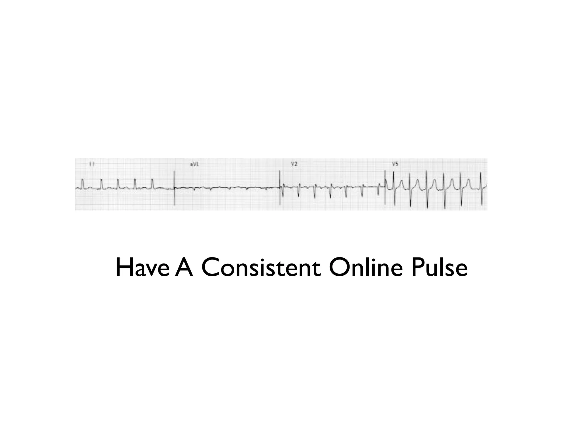 Have A Consistent Online Pulse
 