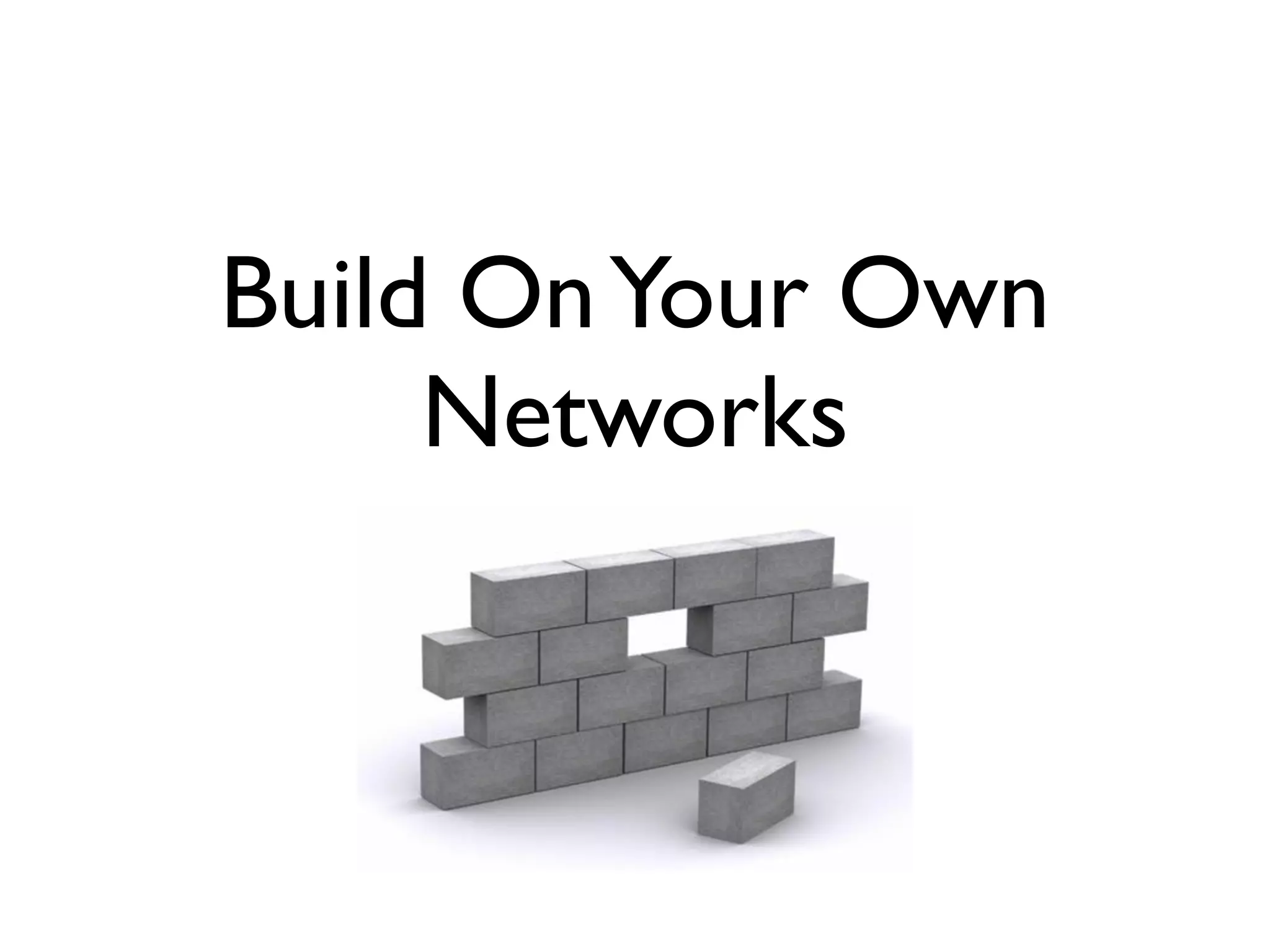 Build On Your Own
     Networks
 