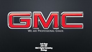 Jack Gage
ADV 420
GMC Digital Marketing
Strategy
 