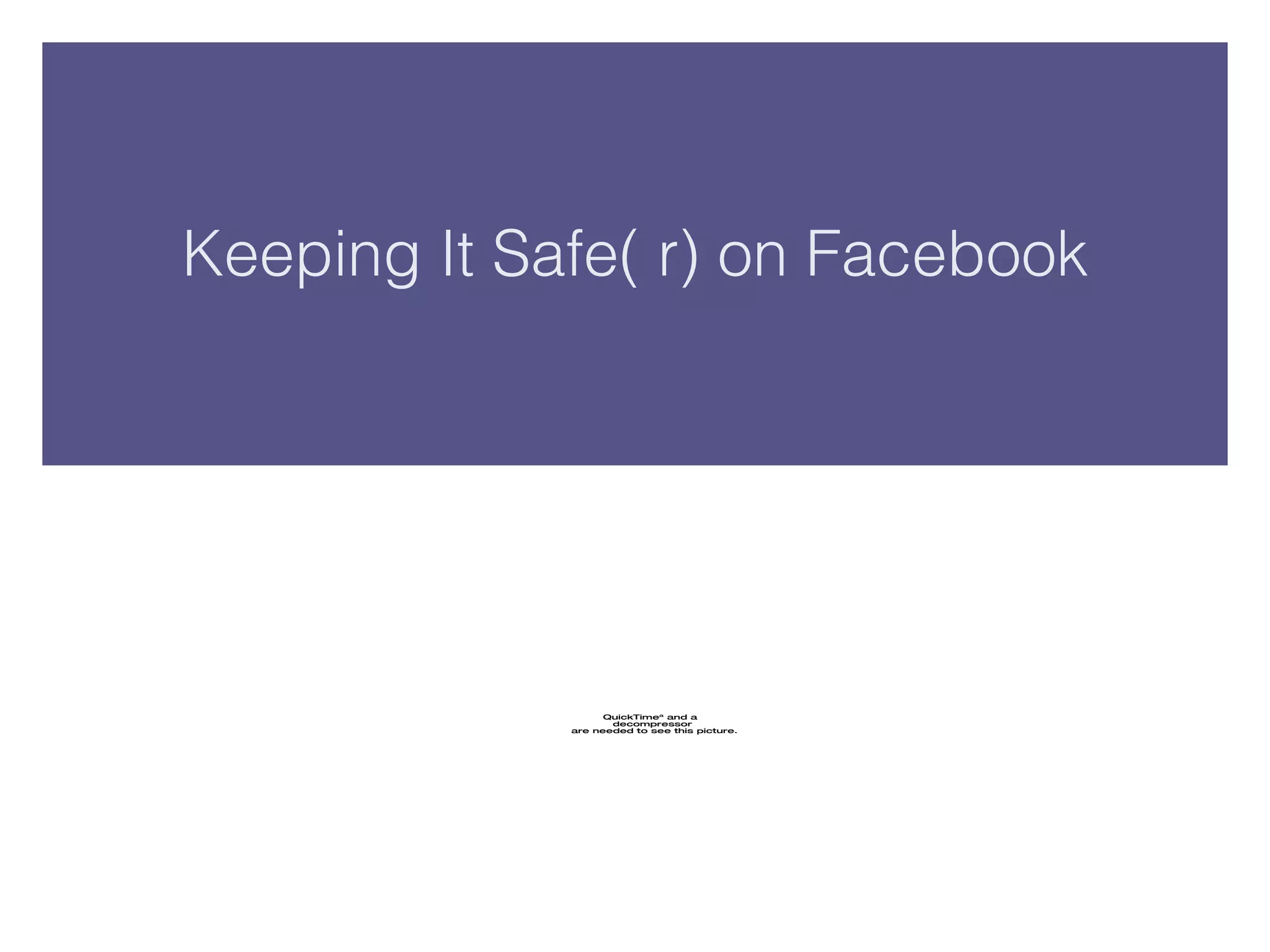 Keeping It Safe( r) on Facebook