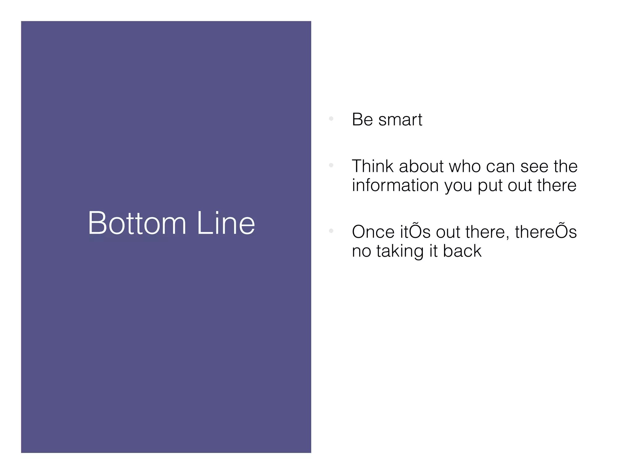 Be smart Think about who can see the information you put out there Once it’s out there, there’s no taking it back Bottom Line
