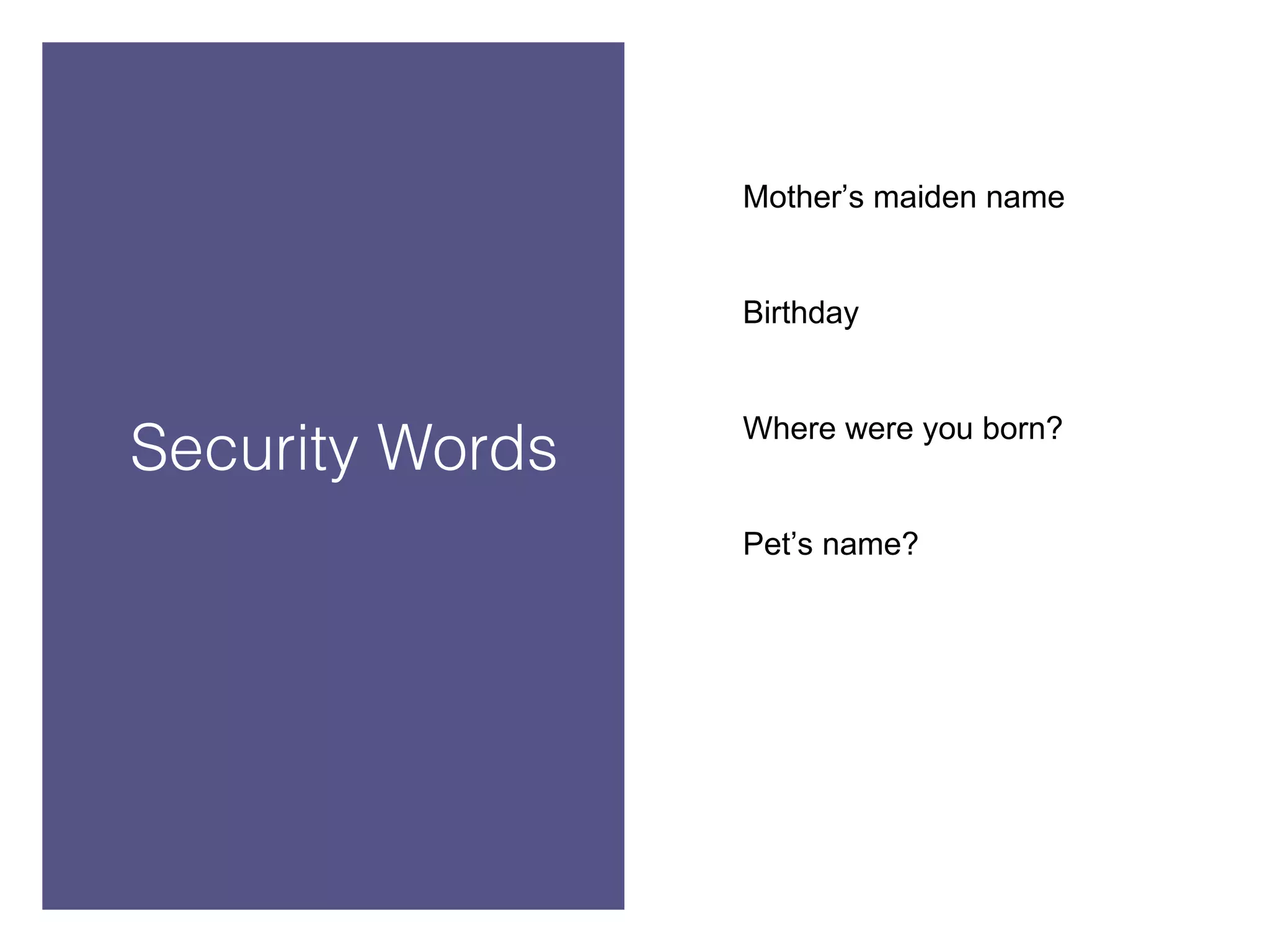 Security Words Mother’s maiden name Birthday Where were you born? Pet’s name?