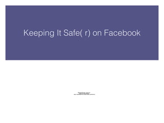 Keeping It Safe( r) on Facebook 