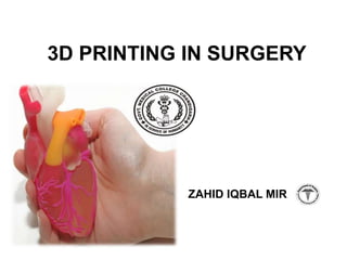 3D PRINTING IN SURGERY
ZAHID IQBAL MIR
 