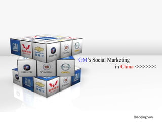 GM’s Social Marketing
in China <<<<<<<
Xiaoqing Sun
 