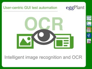 Intelligent image recognition and OCR
User-centric GUI test automation
 