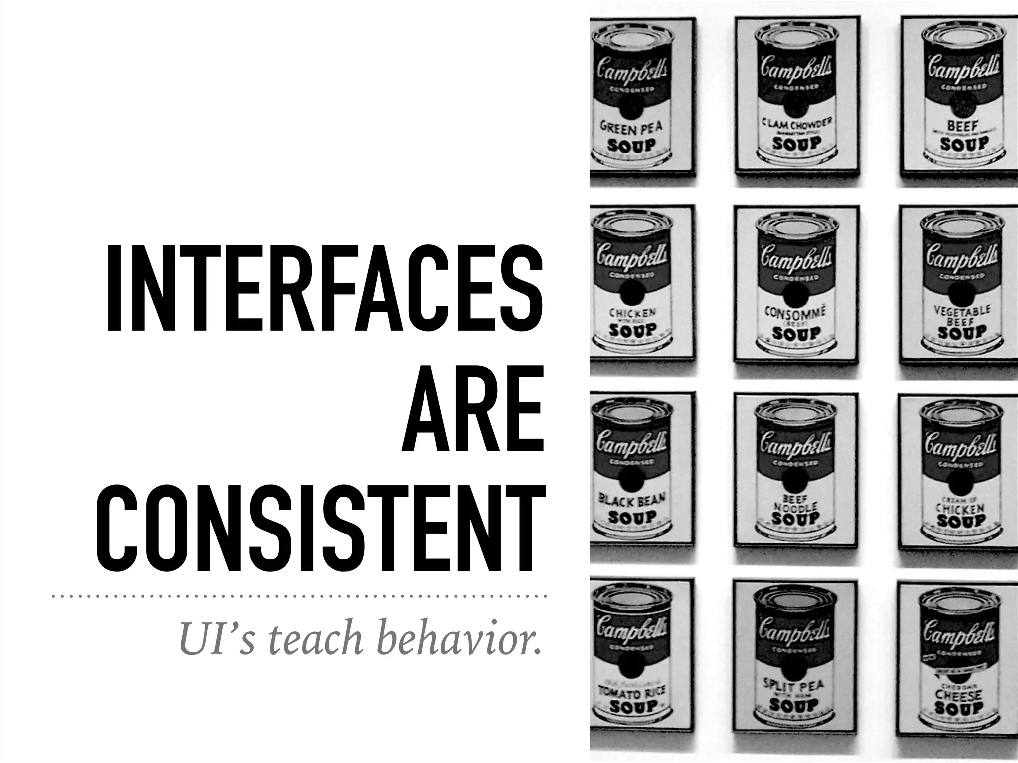 INTERFACES
ARE
CONSISTENT
UI’s teach behavior.
 