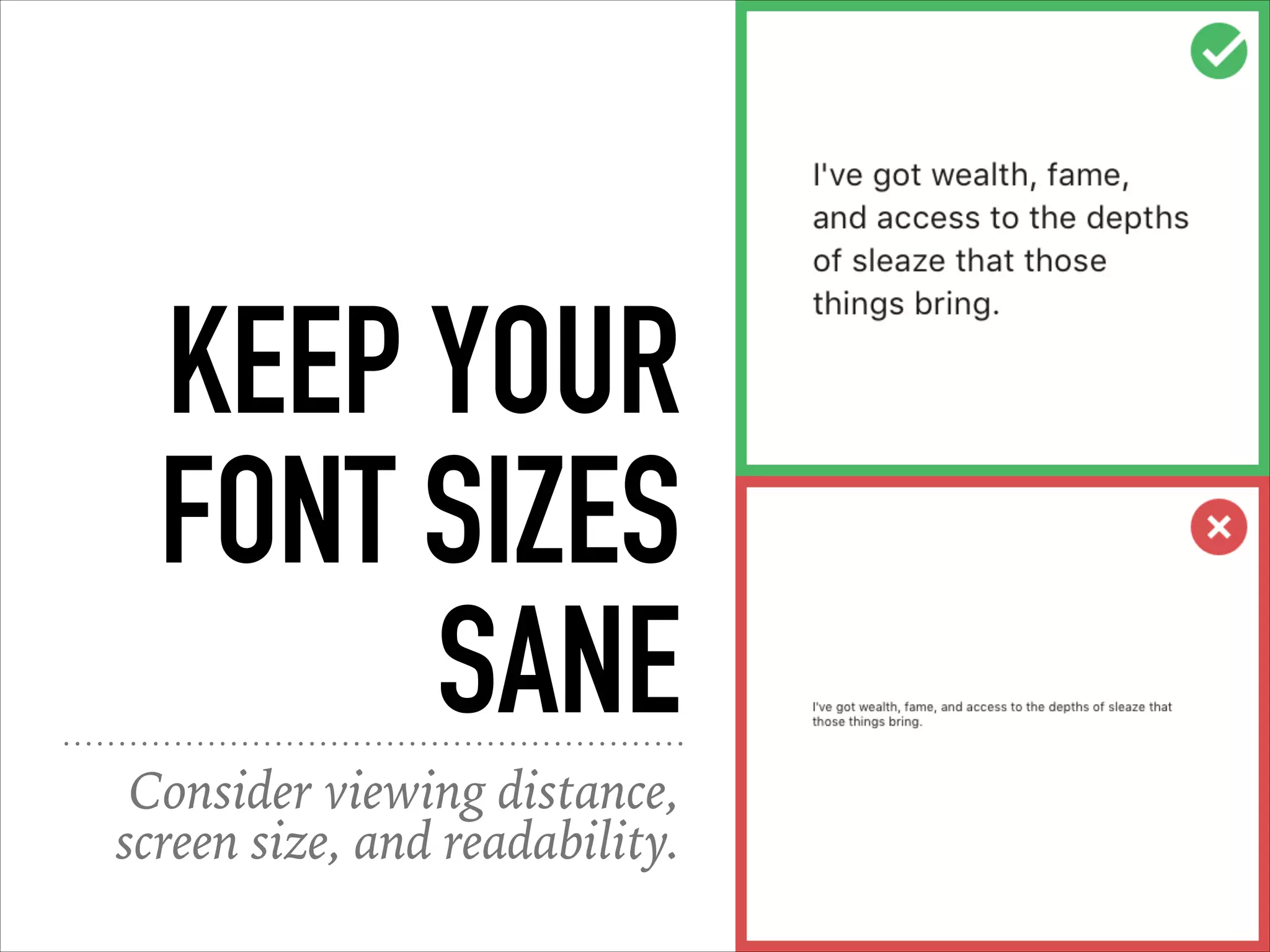 KEEP YOUR
FONT SIZES
SANE
Consider viewing distance,
screen size, and readability.
 
