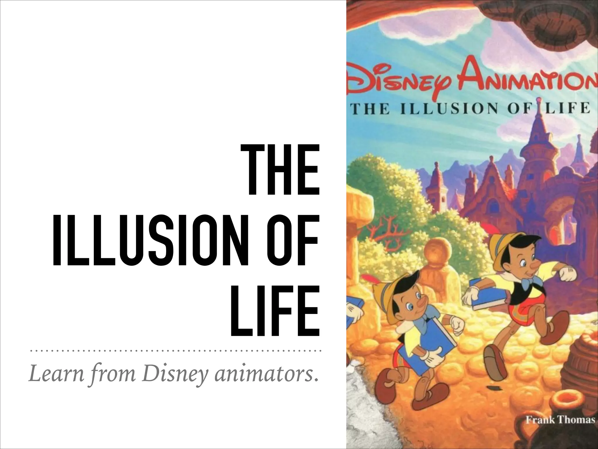 THE
ILLUSION OF
LIFE
Learn from Disney animators.
 