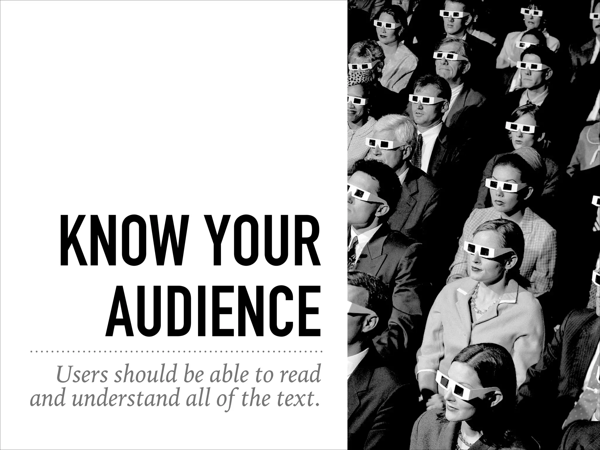 KNOW YOUR
AUDIENCE
Users should be able to read
and understand all of the text.
 