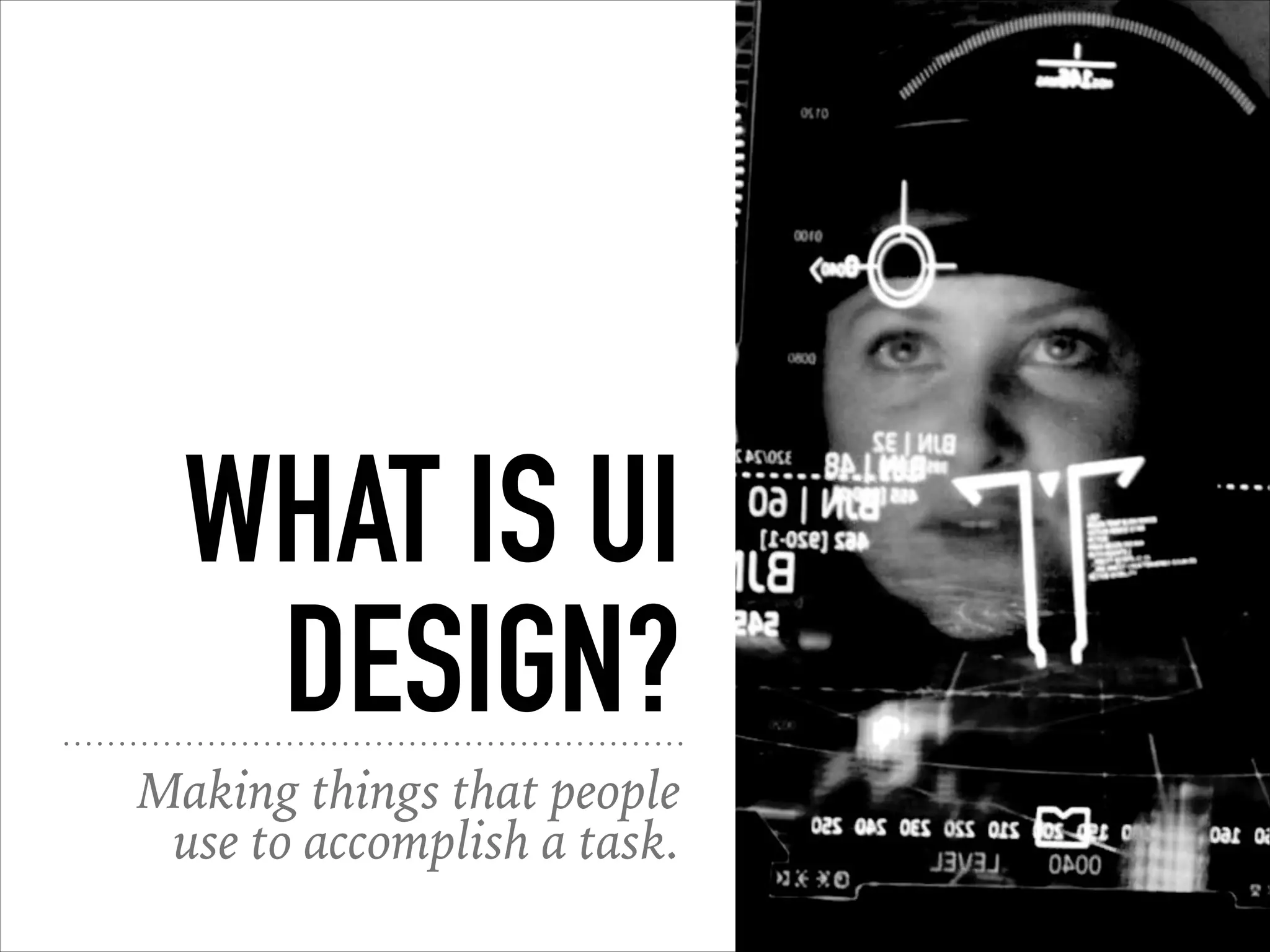 WHAT IS UI
DESIGN?
Making things that people
use to accomplish a task.
 