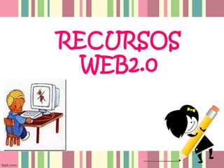 RECURSOS
WEB2.0
 