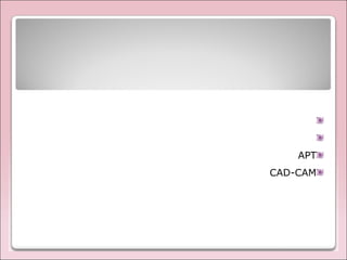 APT
CAD-CAM
 