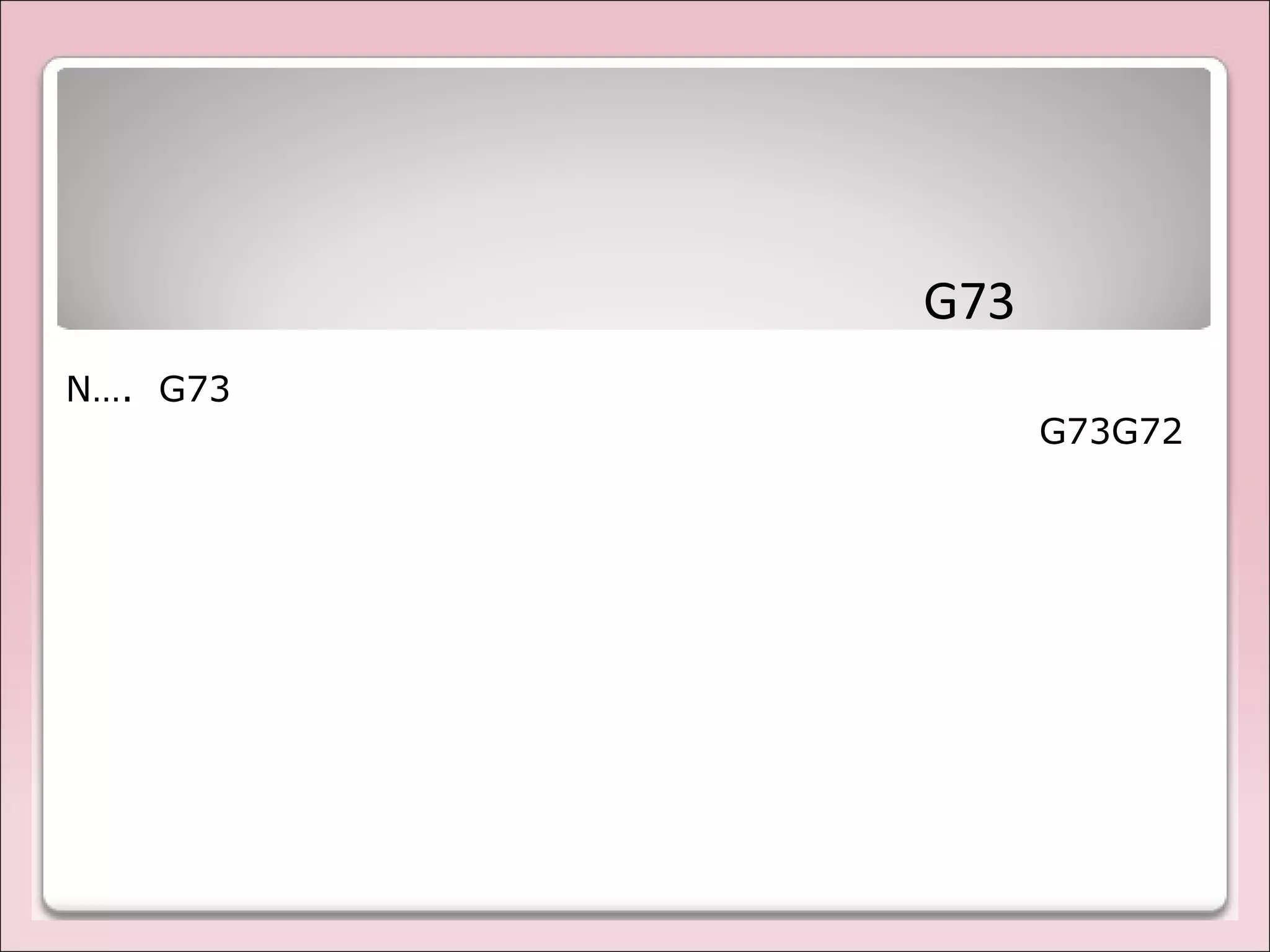 G73
N…. G73
G72G73
 